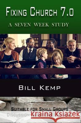 Fixing Church 7.0: A Seven Week Study Bill Kemp 9780999768709 Not Perfect Yet Publishing