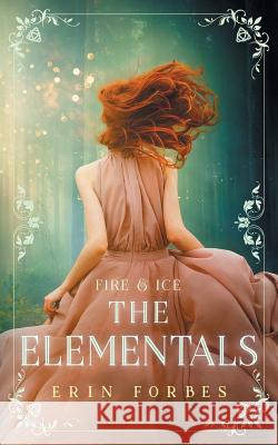 Fire & Ice: The Elementals Erin Forbes 9780999771921 Erin Forbes