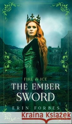 Fire & Ice: The Ember Sword Erin Forbes 9780999771976