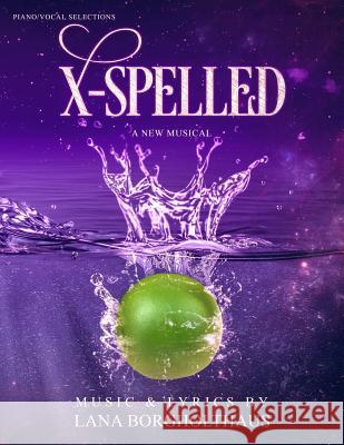 X-Spelled: A New Musical Lana Borgholthaus 9780999772676 Hellthy to Wellthy, Llp