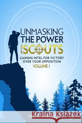Unmasking the Power of the Scouts: Gaining Intel For Victory Over Your Opposition Taquetta Baker 9780999774182