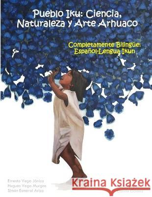 Pueblo Iku: Ciencia, Naturaleza y Arte Arhuaco Hugues Alfonso Veg Simon Jose Esmera Ernesto Veg 9780999775721 R. R. Bowker