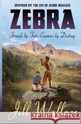 Zebra: Friends by Fate. Enemies by Destiny Jill Wallace 9780999776834 Tsotsi Publications