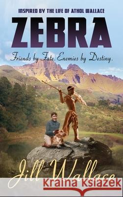 Zebra: Friends by Fate. Enemies by Destiny Jill Wallace 9780999776841 Tsotsi Publications