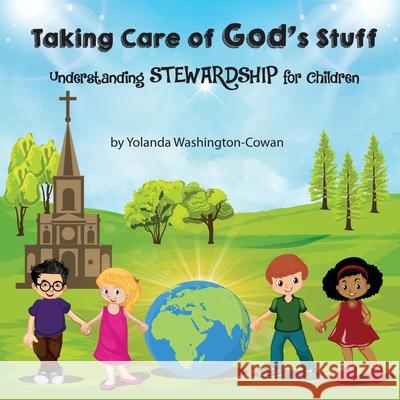 Taking Care of God's Stuff: Understanding Stewardship for Children Yolanda Washington-Cowan   9780999777657 B-Inspired Publishing Company