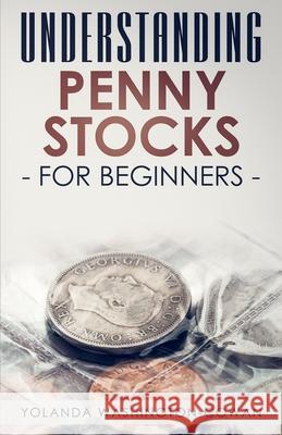 Understanding Penny Stock for Beginners: You can Win Big with Penny Stocks Yolanda Washington-Cowan 9780999777688 B-Inspired Publishing Company