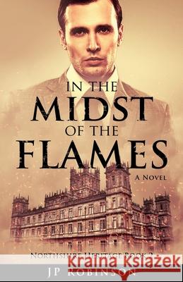 In the Midst of the Flames: The Great War Historical Fiction Jp Robinson 9780999779354 Logos Publications