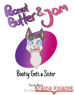 Peanut Butter & Jam: Bootsy Gets a Sister Rosa Maria Garza Natrix Davis 9780999782224