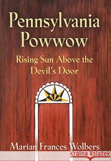Pennsylvania Powwow: Rising Sun Above the Devil's Door Marian Frances Wolbers 9780999785119 Booklocker.com