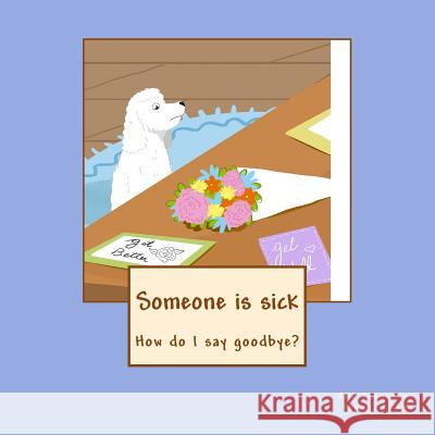 Someone is sick: How do I say goodbye? Johnson-Young Lcsw, Jill a. 9780999788615