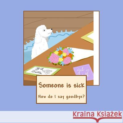 Someone is sick: How do I say goodbye? Johnson-Young Lcsw, Jill a. 9780999788615 Jill Johnson-Young, Lcsw