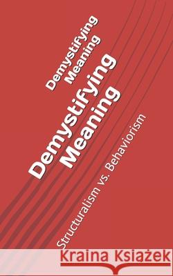 Demystifying Meaning: Structuralism vs. Behaviorism Mohammed Chihab 9780999795118 Mohammed Chihab
