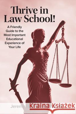 Thrive in Law School!: A Friendly Guide to the Most Important Educational Experience of Your Life Phd Jd Jeremy M. Stipkala 9780999799765 Persimmon Woods Press, LLC