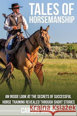 Tales Of Horsemanship: An Inside Look At The Secrets Of Successful Horse Training Revealed Through Short Stories Mijailovic, Julijana 9780999799802