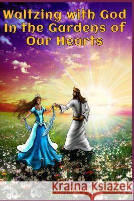 Waltzing with God in the Gardens of Our Hearts Tamara M. Gunn 9780999799987