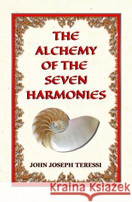 The Alchemy of The Seven Harmonies: Empower, Energize, and Expand Your Life Teressi, John Joseph 9780999803622