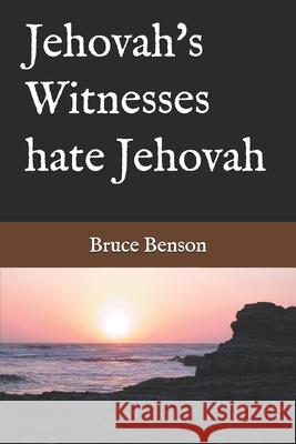 Jehovah's Witnesses hate Jehovah Bruce Benson 9780999803905 Heart Wish Books