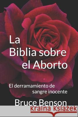 La Biblia sobre el Aborto: El derramamiento de sangre inocente Bruce Benson   9780999803998 Heart Wish Books