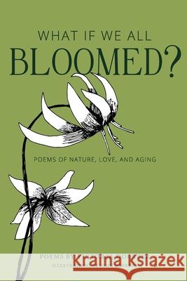 What If We All Bloomed?: Poems of Nature, Love, and Aging Victoria Doerper John Doerper 9780999804810 Penchant Press International