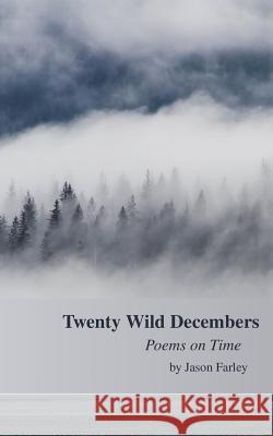 Twenty Wild Decembers: Poems on Time Jason Farley 9780999805015