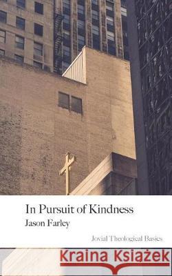 In Pursuit of Kindness: 2nd Edition Jason Farley 9780999805039