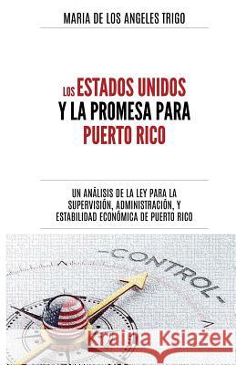 Los Estados Unidos y la PROMESA para Puerto Rico: un análisis de la Ley para la Supervisión, Administración y Estabilidad Económica de Puerto Rico Trigo, María de Los Angeles 9780999808801 Not Avail
