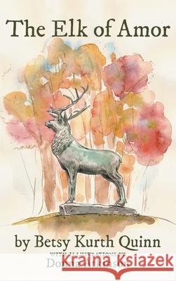 The Elk of Amor Betsy Kurth Quinn, Donna Atkinson 9780999809020 Willow Glen Publications