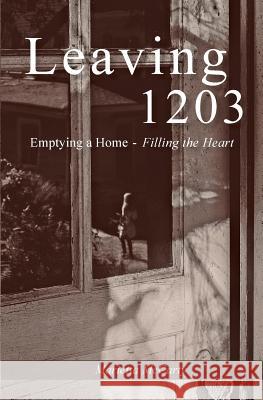 Leaving 1203: Emptying a Home, Filling the Heart Marietta McCarty 9780999815106 Marietta McCarty
