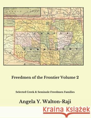 Freedmen of the Frontier Volume 2: Selected Creek and Seminole Freedmen Families Jean L. Cooper Angela Y. Walton-Raji 9780999818213