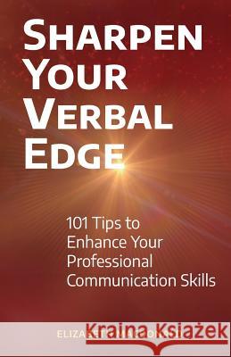 Sharpen Your Verbal Edge: 101 Tips to Enhance Your Professional Communication Skills Elizabeth MacDonald Eli Gonzalez Lil Barcaski 9780999818978 Verbal Edge