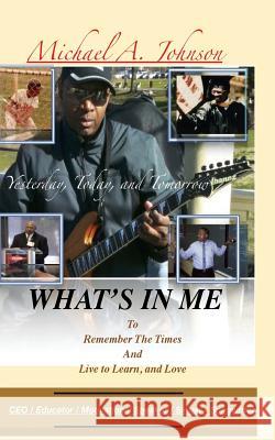 What's In Me: Yesterday, Today, and Tomorrow Johnson, Michael A. 9780999821602 Stemedu Studios
