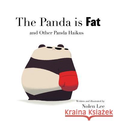 The Panda is Fat: And Other Panda Haikus Lee, Nolen 9780999823538