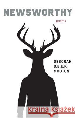 Newsworthy: Poems Deborah D. E. E. P. Mouton 9780999823934 Bloomsday Literary