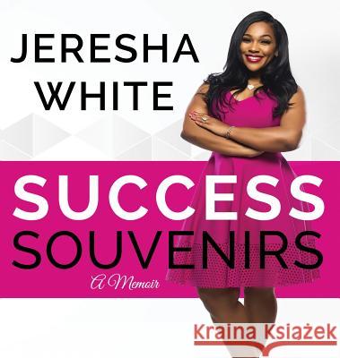 Success Souvenirs: A Memoir Jeresha White 9780999827482 Success Souvenirs