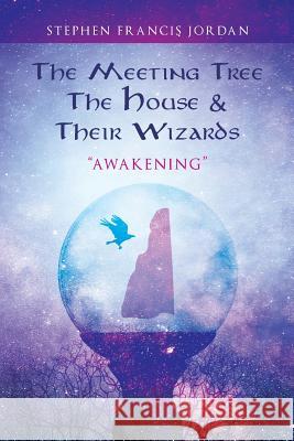 The Meeting Tree, The House & Their Wizards: Awakening Stephen Francis Jordan 9780999827550