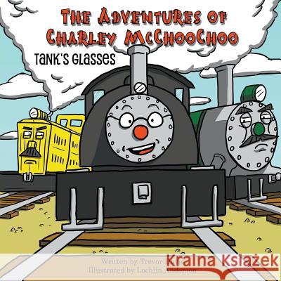 The Adventures of Charley McChooChoo: Tank's Glasses Davis, Trevor 9780999827574 MindStir Media