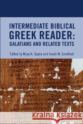 Intermediate Biblical Greek Reader: Galatians and Related Texts Nijay Gupta Jonah Sandford 9780999829233 Pennington Epress