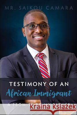 Testimony of An African Immigrant: A Promise to My Father Camara, Saikou 9780999829608 Jollof Publishing