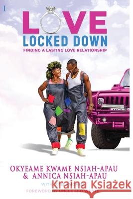 Love Locked Down: A Guide to Finding and Maintaining Lasting Love Relationships Okyeame Kwame Annica Nsiah-Apau Kyei Amoako 9780999831250