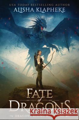 Fate of Dragons: Dragons Rising Book One Alisha Klapheke 9780999831458 Alisha Klapheke