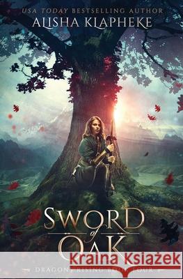 Sword of Oak: Dragons Rising Book Four Alisha Klapheke 9780999831489 Alisha Klapheke