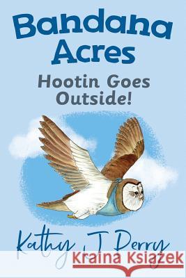 Hootin Goes Outside! Kathy J. Perry Kathy J. Perry 9780999831519 Chickadee Words, LLC