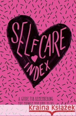 Self Care Index: A Guide to Remembering the Things You Like to Do Lora Difranco Katie Daugherty 9780999836903 Free Period Press LLC