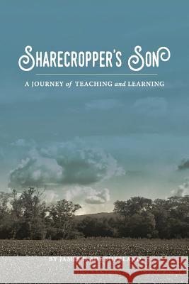 Sharecropper's Son: A Journey of Teaching and Learning James E. Southerland Lee White Christie Gregory 9780999845806 Brenau University Press