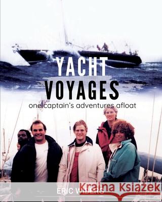 Yacht Voyages: One Captain's Adventures Afloat Eric Wiberg 9780999847916