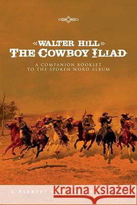 The Cowboy Iliad: A Special Companion Booklet to the Spoken Word Album Walter Hill 9780999852767