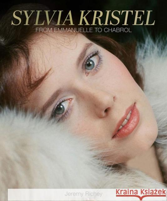 Sylvia Kristel: From Emmanuelle to Chabrol Jeremy Richey Sylvia Kristel Nico B 9780999862759 Cult Epics