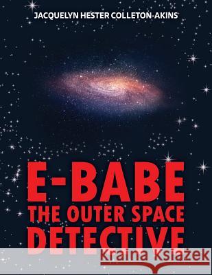 E-Babe: The Outerspace Detective Jacquelyn Colleton Akins J'Lynn Dewese 9780999866511 Martina Publishing