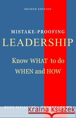 Mistake-Proofing Leadership: Know What to do, When and How Rudy Williams Robert Brown 9780999866733