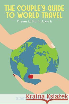 The Couple's Guide to World Travel Elizabeth Kerian Rich Kerian 9780999866900 Silverwood Books